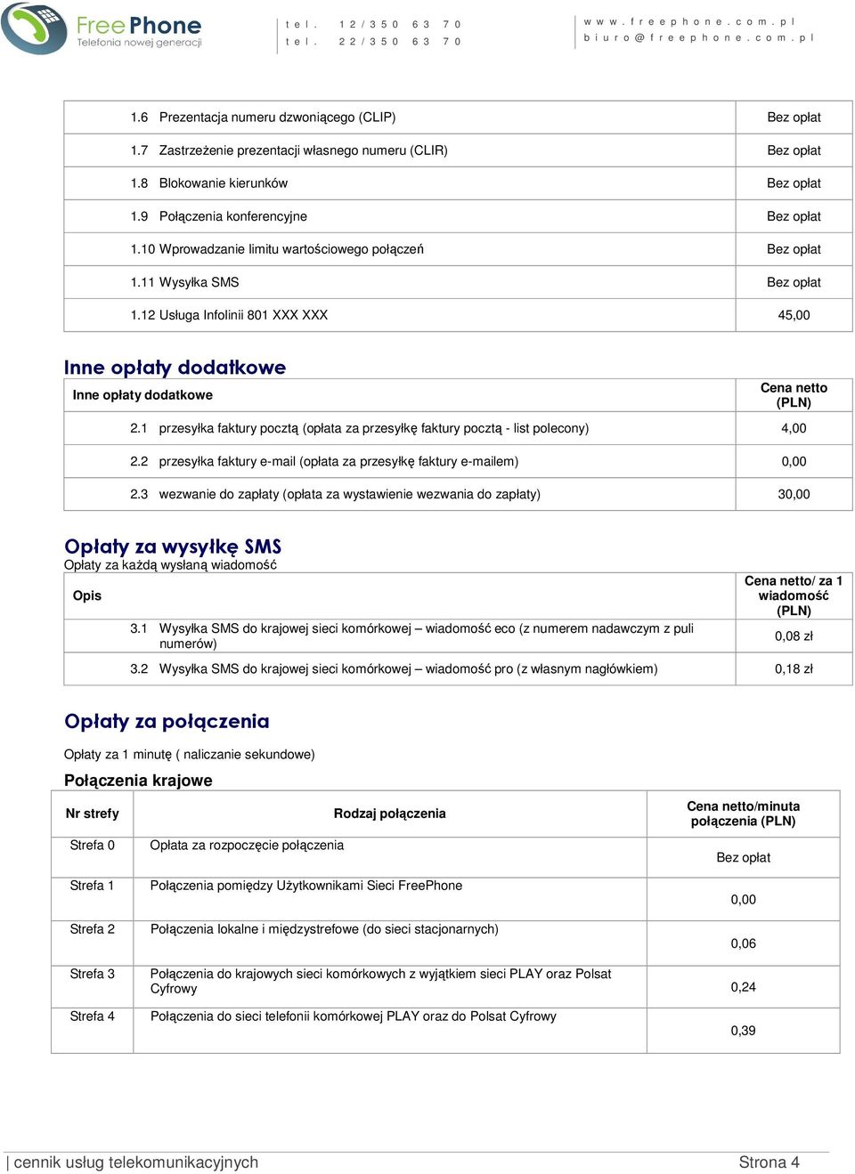 1 przesyłka faktury pocztą (opłata za przesyłkę faktury pocztą - list polecony) 4,00 2.2 przesyłka faktury e-mail (opłata za przesyłkę faktury e-mailem) 0,00 2.