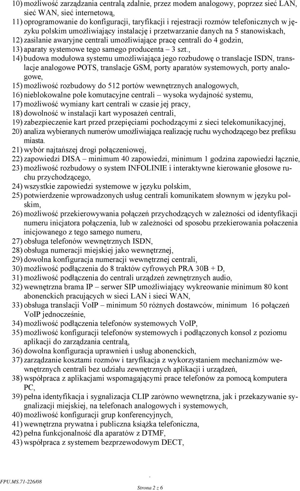 producenta 3 szt, 14) budowa modułowa systemu umożliwiająca jego rozbudowę o translacje ISDN, translacje analogowe POTS, translacje GSM, porty aparatów systemowych, porty analogowe, 15) możliwość