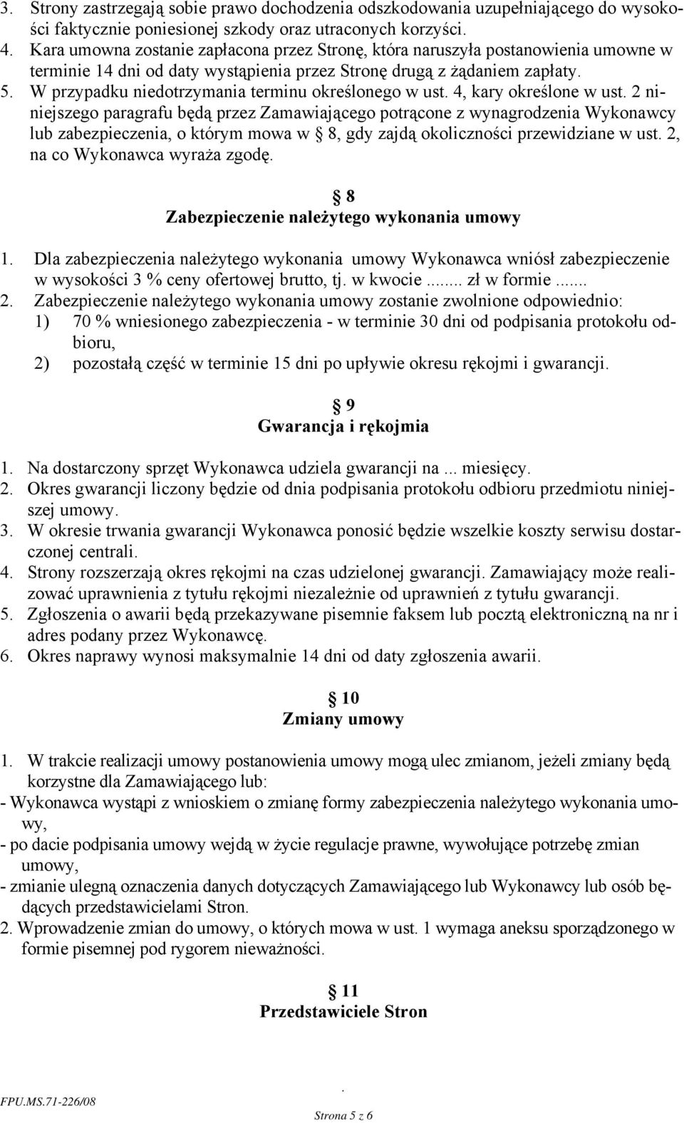 paragrafu będą przez Zamawiającego potrącone z wynagrodzenia Wykonawcy lub zabezpieczenia, o którym mowa w 8, gdy zajdą okoliczności przewidziane w ust 2, na co Wykonawca wyraża zgodę 8
