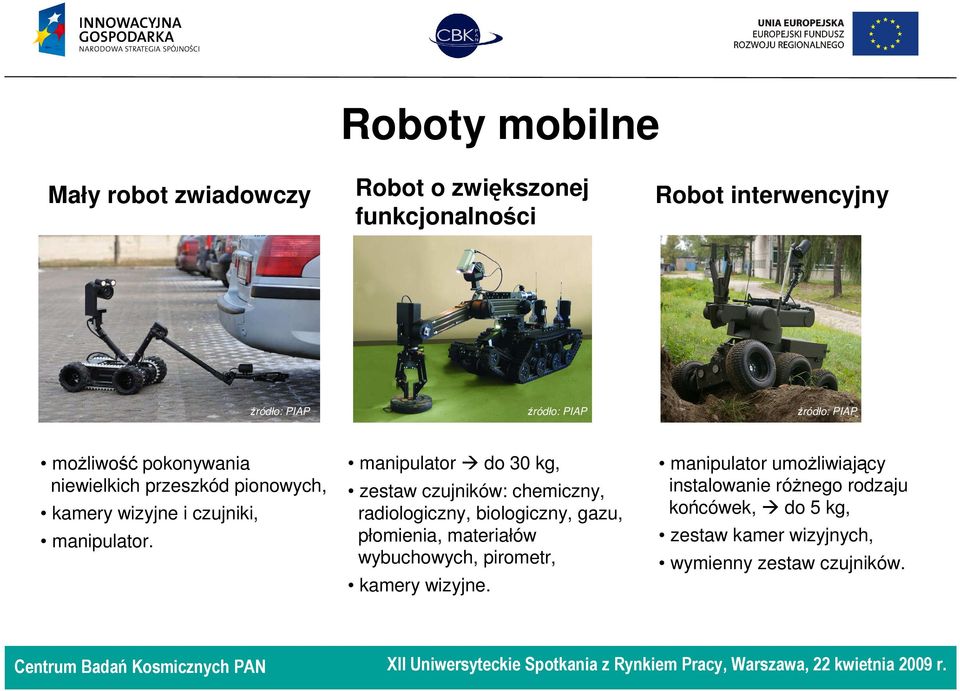 manipulator do 30 kg, zestaw czujników: chemiczny, radiologiczny, biologiczny, gazu, płomienia, materiałów wybuchowych, pirometr, kamery wizyjne.