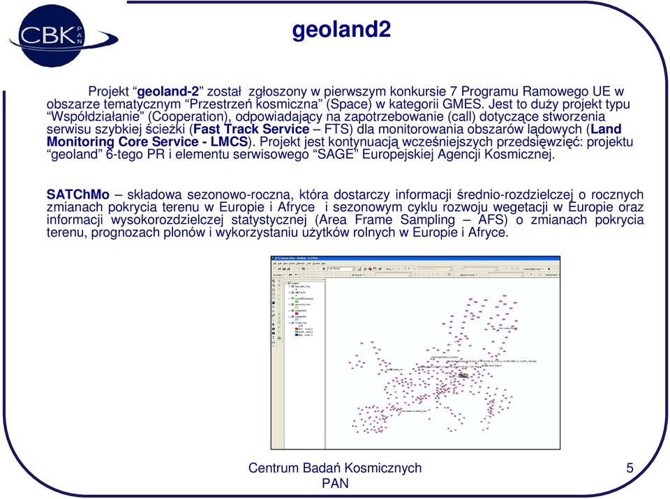 lądowych (Land Monitoring Core Service - LMCS). Projekt jest kontynuacją wcześniejszych przedsięwzięć: projektu geoland 6-tego PR i elementu serwisowego SAGE Europejskiej Agencji Kosmicznej.