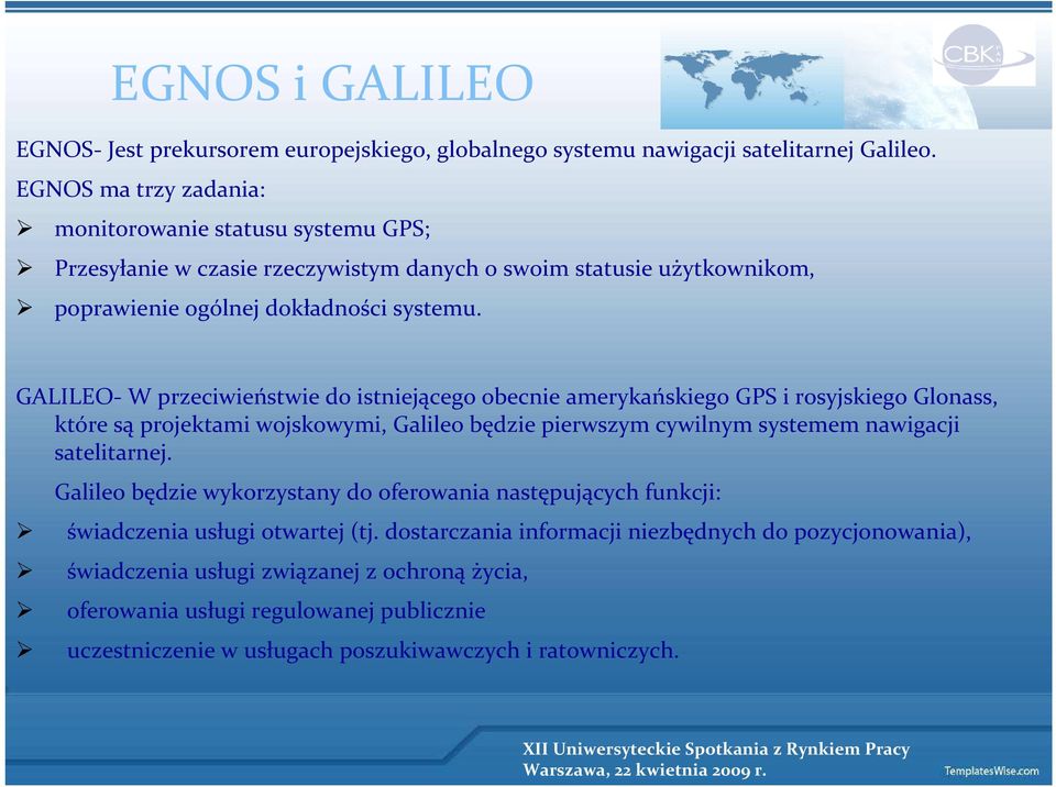 GALILEO- W przeciwieństwie do istniejącego obecnie amerykańskiego GPS i rosyjskiego Glonass, które są projektami wojskowymi, Galileo będzie pierwszym cywilnym systemem nawigacji satelitarnej.