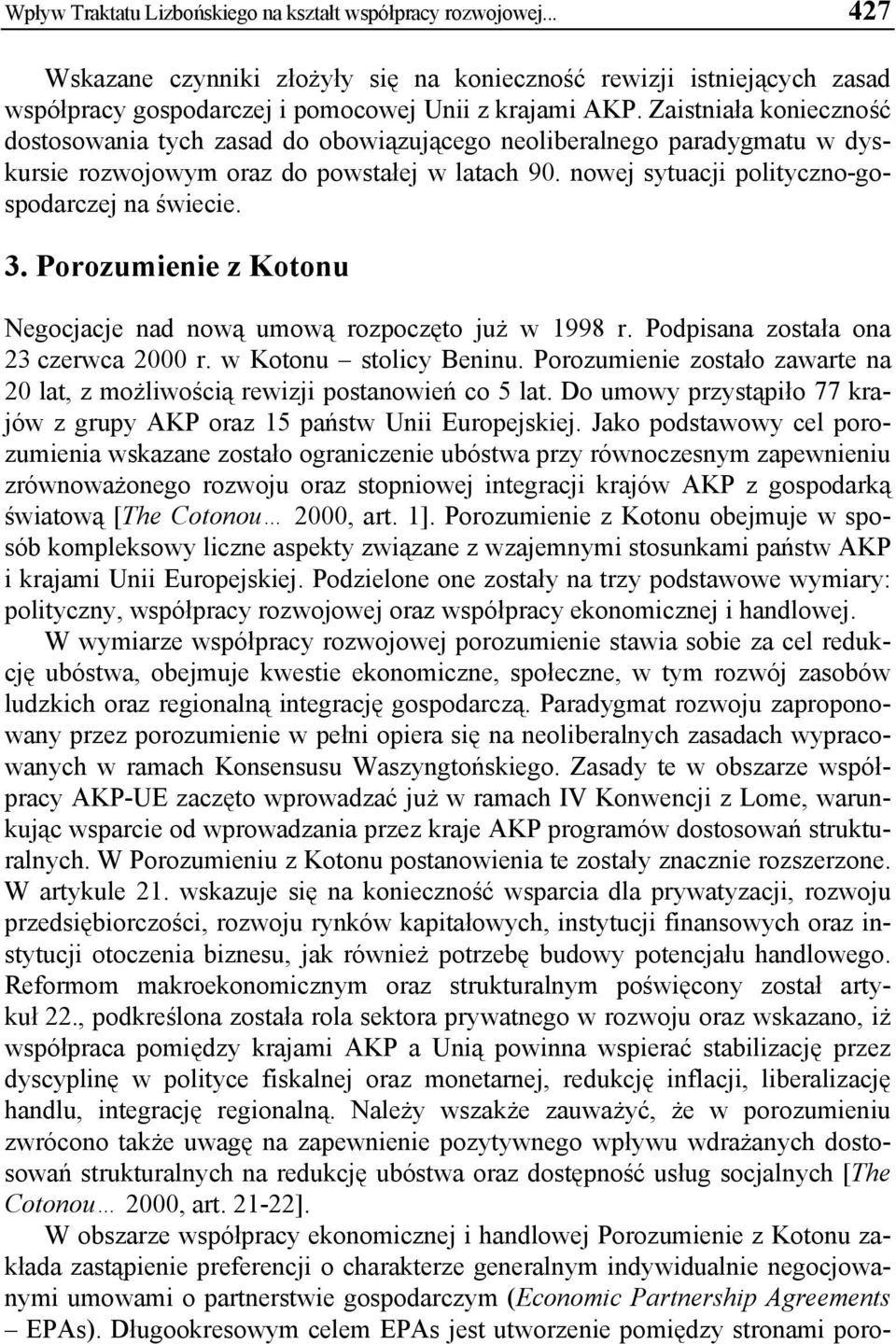 Porozumienie z Kotonu Negocjacje nad nową umową rozpoczęto już w 1998 r. Podpisana została ona 23 czerwca 2000 r. w Kotonu stolicy Beninu.