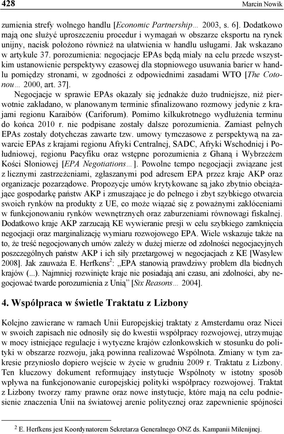 porozumienia: negocjacje EPAs będą miały na celu przede wszystkim ustanowienie perspektywy czasowej dla stopniowego usuwania barier w handlu pomiędzy stronami, w zgodności z odpowiednimi zasadami WTO
