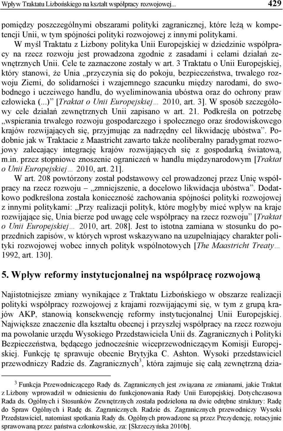 W myśl Traktatu z Lizbony polityka Unii Europejskiej w dziedzinie współpracy na rzecz rozwoju jest prowadzona zgodnie z zasadami i celami działań zewnętrznych Unii. Cele te zaznaczone zostały w art.