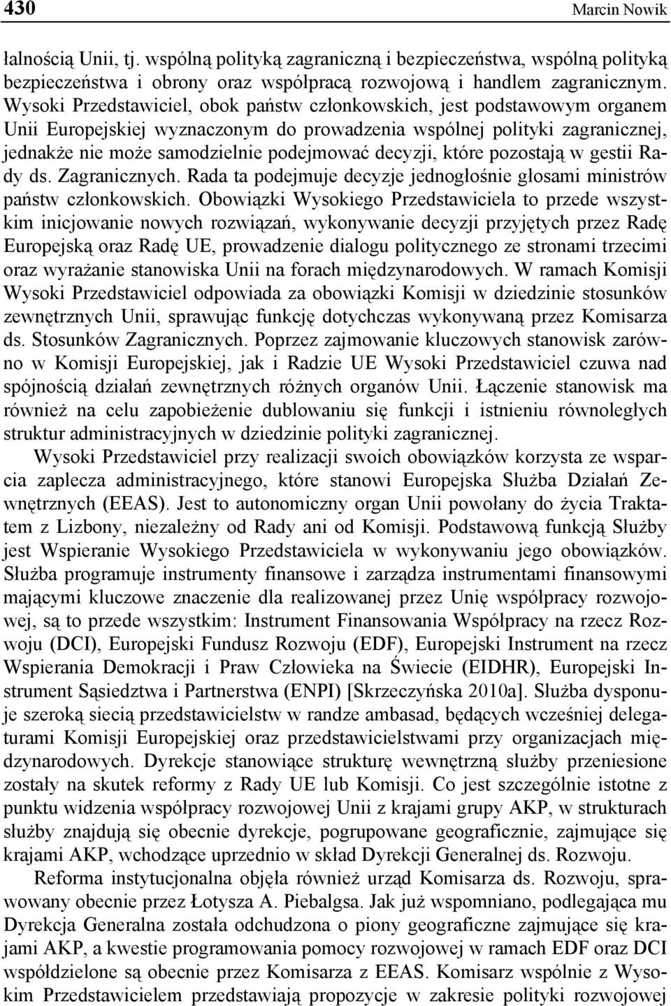 decyzji, które pozostają w gestii Rady ds. Zagranicznych. Rada ta podejmuje decyzje jednogłośnie głosami ministrów państw członkowskich.
