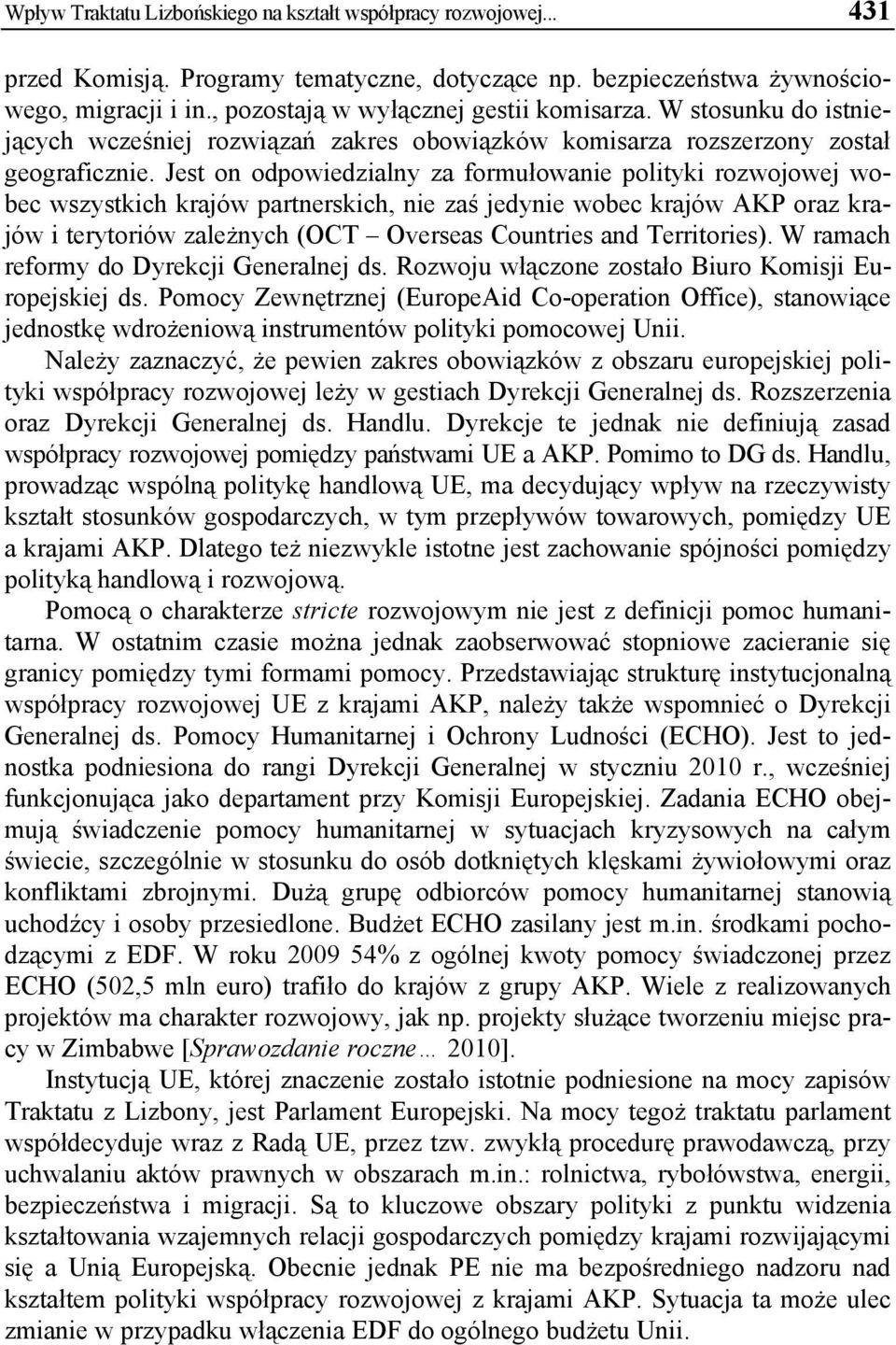 Jest on odpowiedzialny za formułowanie polityki rozwojowej wobec wszystkich krajów partnerskich, nie zaś jedynie wobec krajów AKP oraz krajów i terytoriów zależnych (OCT Overseas Countries and