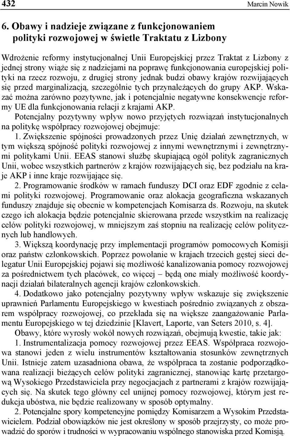 nadziejami na poprawę funkcjonowania europejskiej polityki na rzecz rozwoju, z drugiej strony jednak budzi obawy krajów rozwijających się przed marginalizacją, szczególnie tych przynależących do