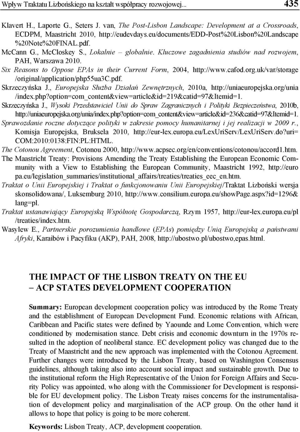 , Lokalnie globalnie. Kluczowe zagadnienia studiów nad rozwojem, PAH, Warszawa 2010. Six Reasons to Oppose EPAs in their Current Form, 2004, http://www.cafod.org.