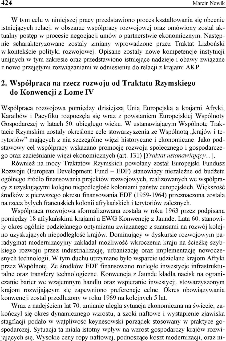 Opisane zostały nowe kompetencje instytucji unijnych w tym zakresie oraz przedstawiono istniejące nadzieje i obawy związane z nowo przejętymi rozwiązaniami w odniesieniu do relacji z krajami AKP. 2.