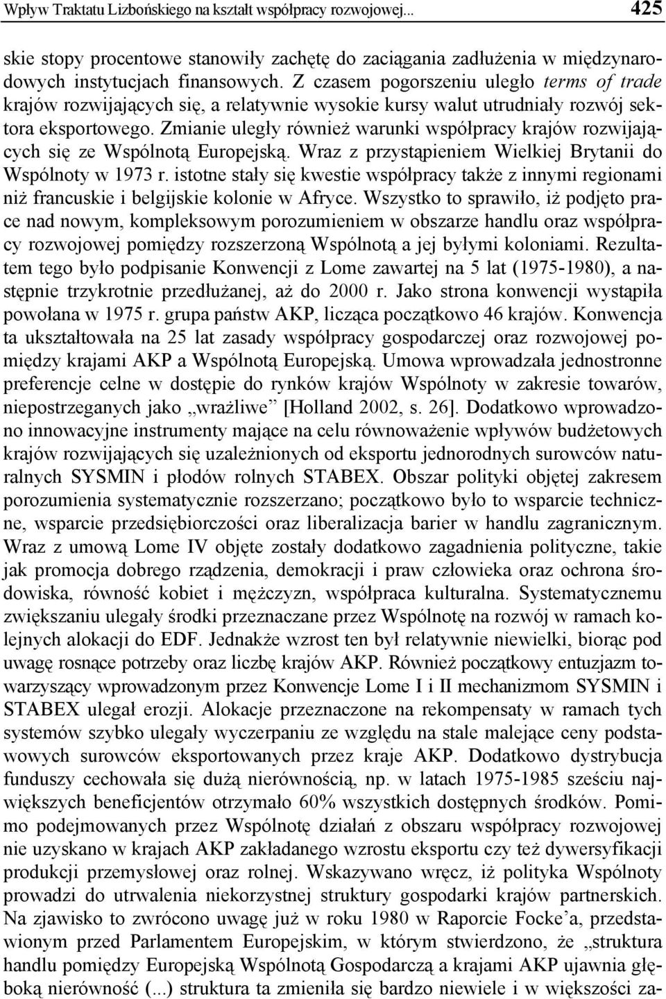 Zmianie uległy również warunki współpracy krajów rozwijających się ze Wspólnotą Europejską. Wraz z przystąpieniem Wielkiej Brytanii do Wspólnoty w 1973 r.