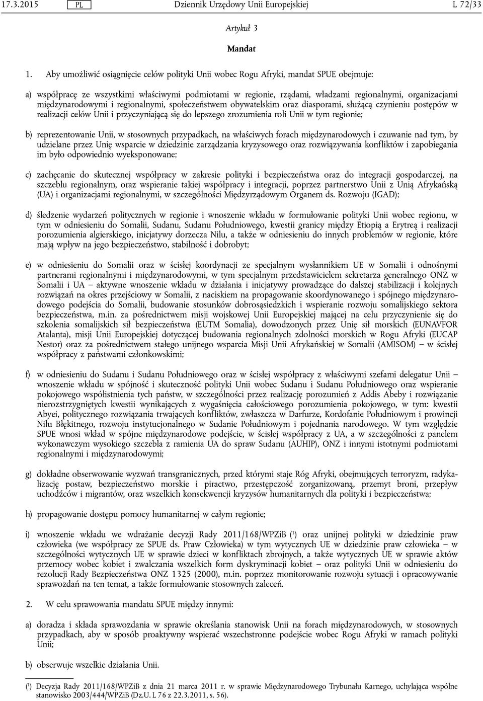 międzynarodowymi i regionalnymi, społeczeństwem obywatelskim oraz diasporami, służącą czynieniu postępów w realizacji celów Unii i przyczyniającą się do lepszego zrozumienia roli Unii w tym regionie;