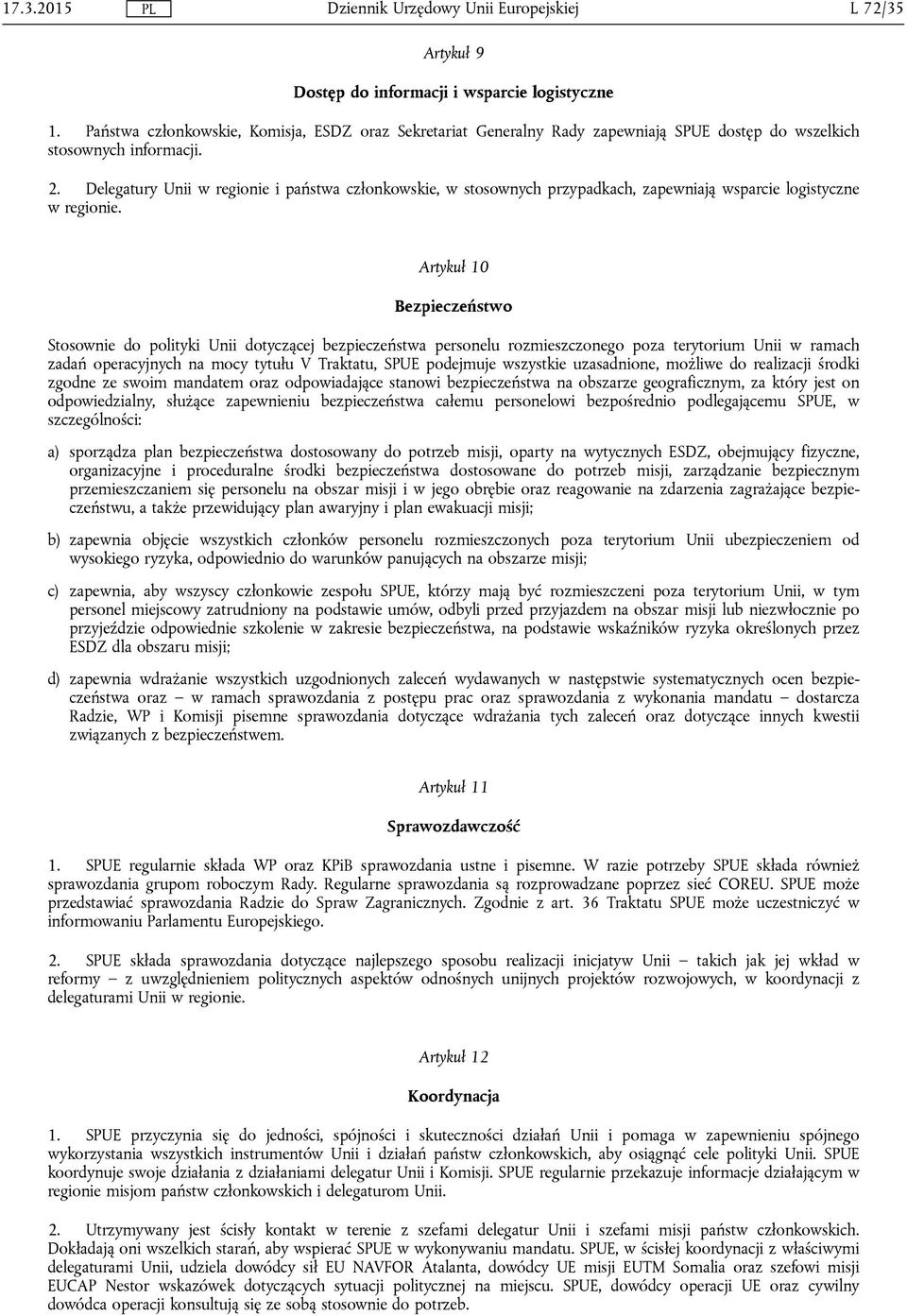 Artykuł 10 Bezpieczeństwo Stosownie do polityki Unii dotyczącej bezpieczeństwa personelu rozmieszczonego poza terytorium Unii w ramach zadań operacyjnych na mocy tytułu V Traktatu, SPUE podejmuje