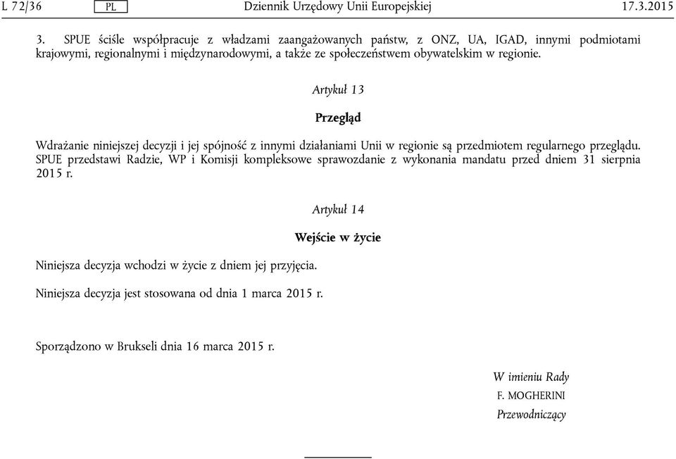 obywatelskim w regionie. Artykuł 13 Przegląd Wdrażanie niniejszej decyzji i jej spójność z innymi działaniami Unii w regionie są przedmiotem regularnego przeglądu.