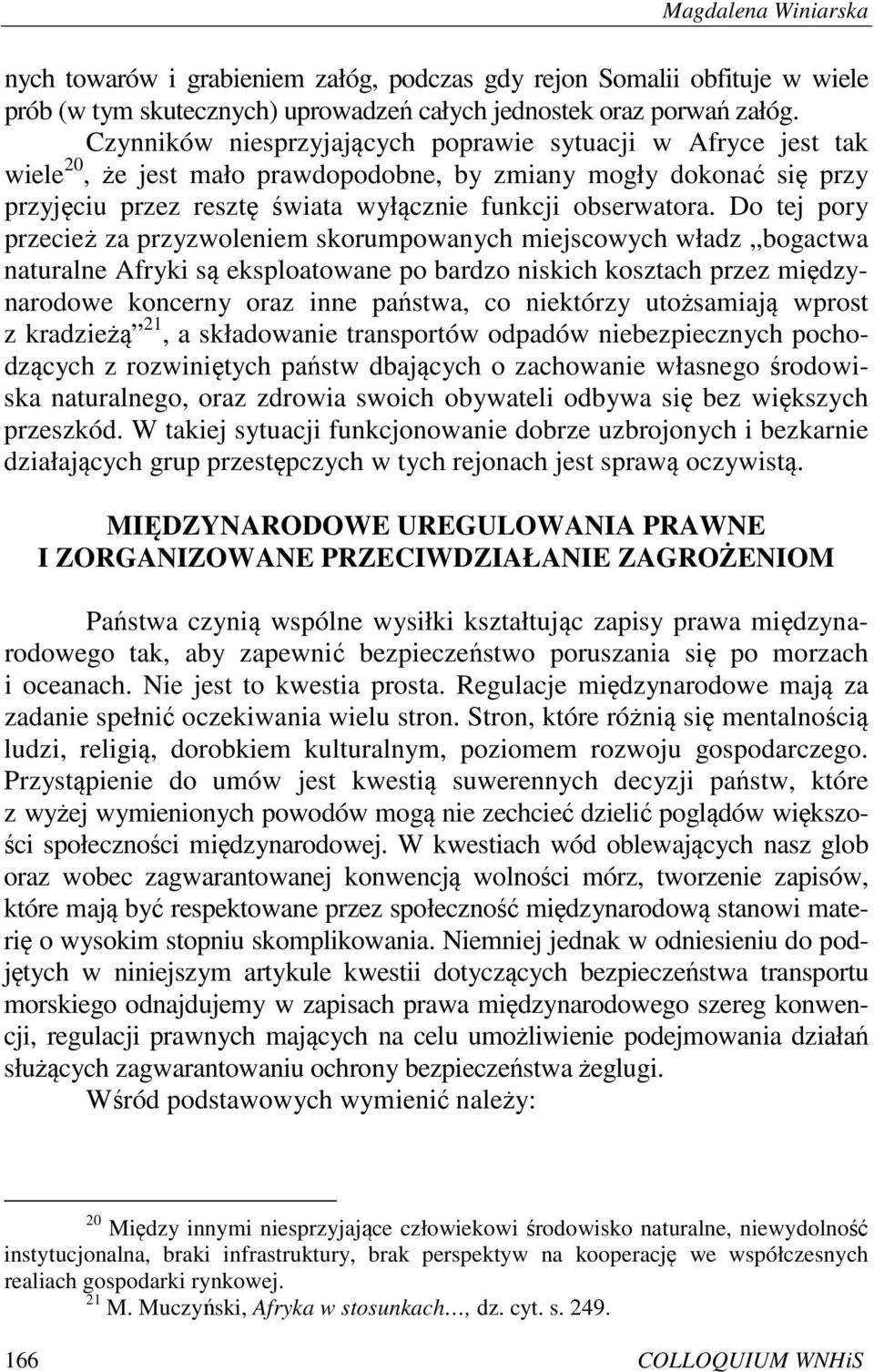 Do tej pory przecież za przyzwoleniem skorumpowanych miejscowych władz bogactwa naturalne Afryki są eksploatowane po bardzo niskich kosztach przez międzynarodowe koncerny oraz inne państwa, co