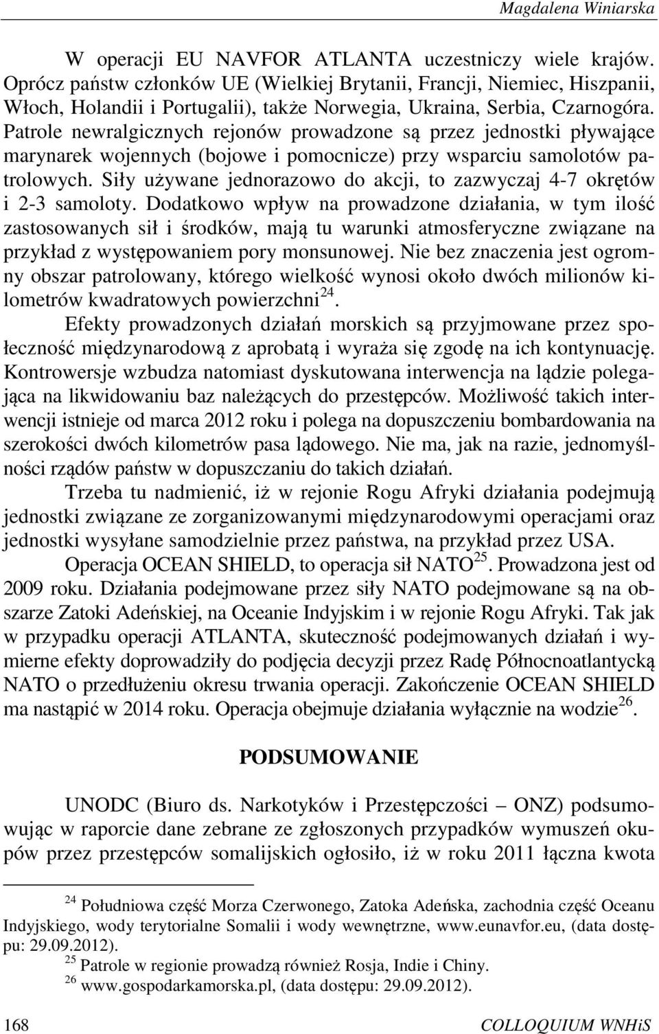 Patrole newralgicznych rejonów prowadzone są przez jednostki pływające marynarek wojennych (bojowe i pomocnicze) przy wsparciu samolotów patrolowych.