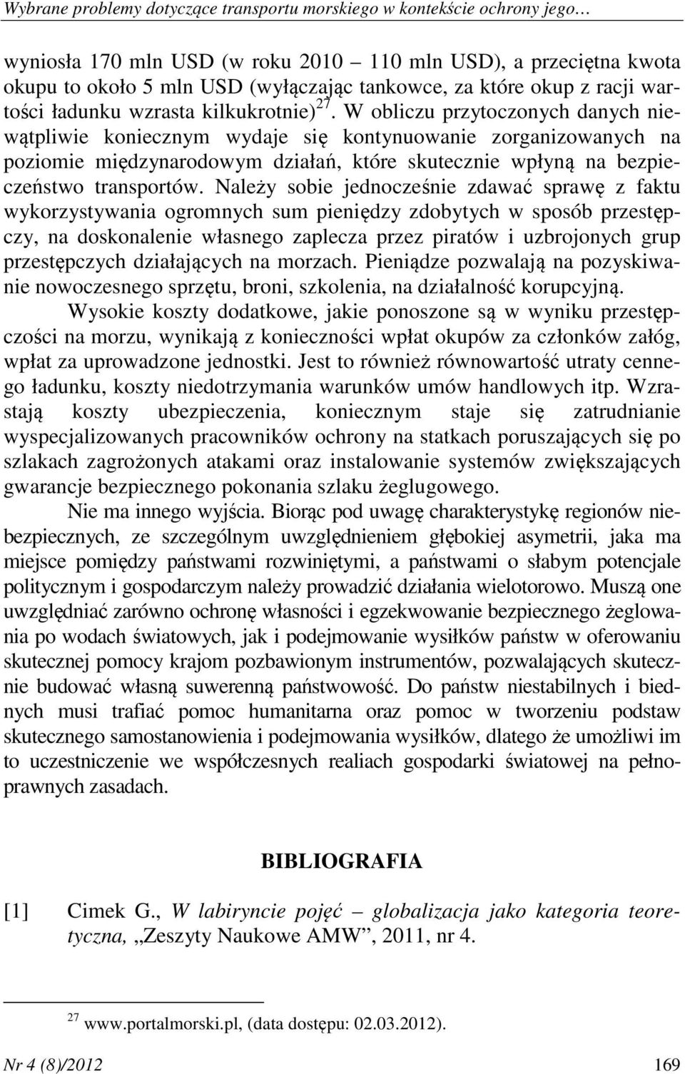 W obliczu przytoczonych danych niewątpliwie koniecznym wydaje się kontynuowanie zorganizowanych na poziomie międzynarodowym działań, które skutecznie wpłyną na bezpieczeństwo transportów.