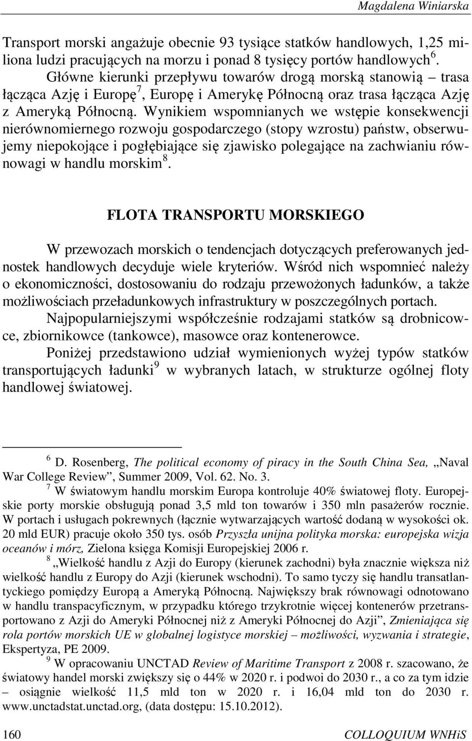 Wynikiem wspomnianych we wstępie konsekwencji nierównomiernego rozwoju gospodarczego (stopy wzrostu) państw, obserwujemy niepokojące i pogłębiające się zjawisko polegające na zachwianiu równowagi w