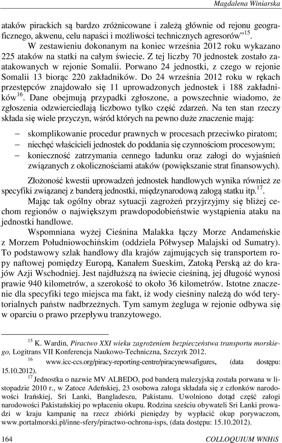 Porwano 24 jednostki, z czego w rejonie Somalii 13 biorąc 220 zakładników. Do 24 września 2012 roku w rękach przestępców znajdowało się 11 uprowadzonych jednostek i 188 zakładników 16.