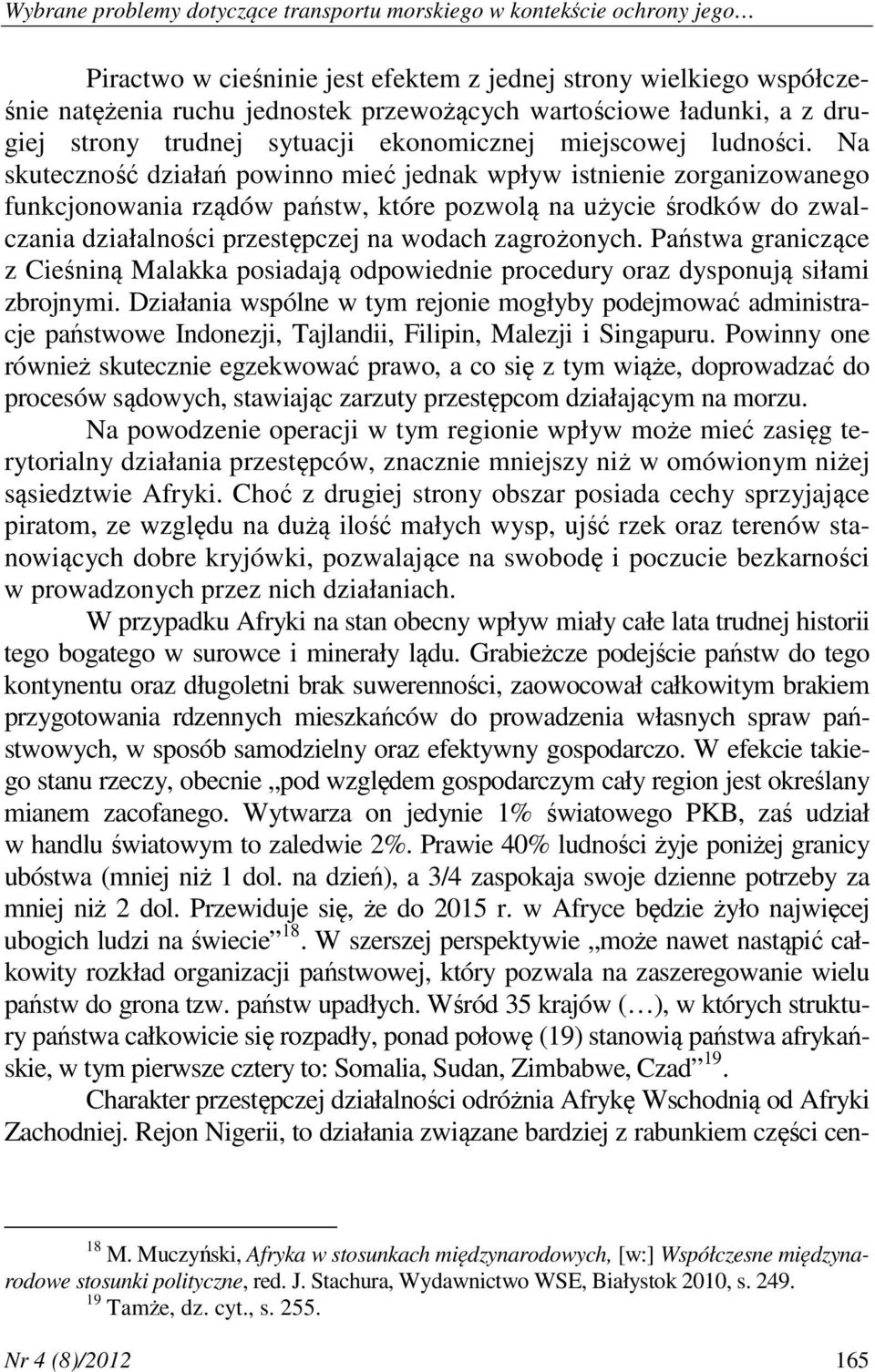 Na skuteczność działań powinno mieć jednak wpływ istnienie zorganizowanego funkcjonowania rządów państw, które pozwolą na użycie środków do zwalczania działalności przestępczej na wodach zagrożonych.