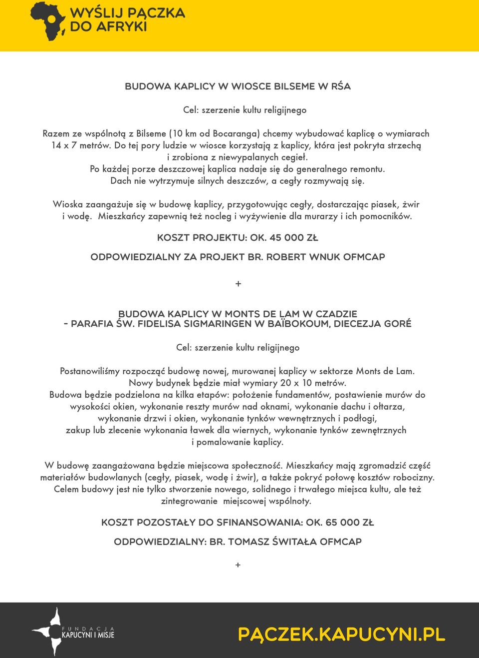 Dach nie wytrzymuje silnych deszczów, a cegły rozmywają się. Wioska zaangażuje się w budowę kaplicy, przygotowując cegły, dostarczając piasek, żwir i wodę.