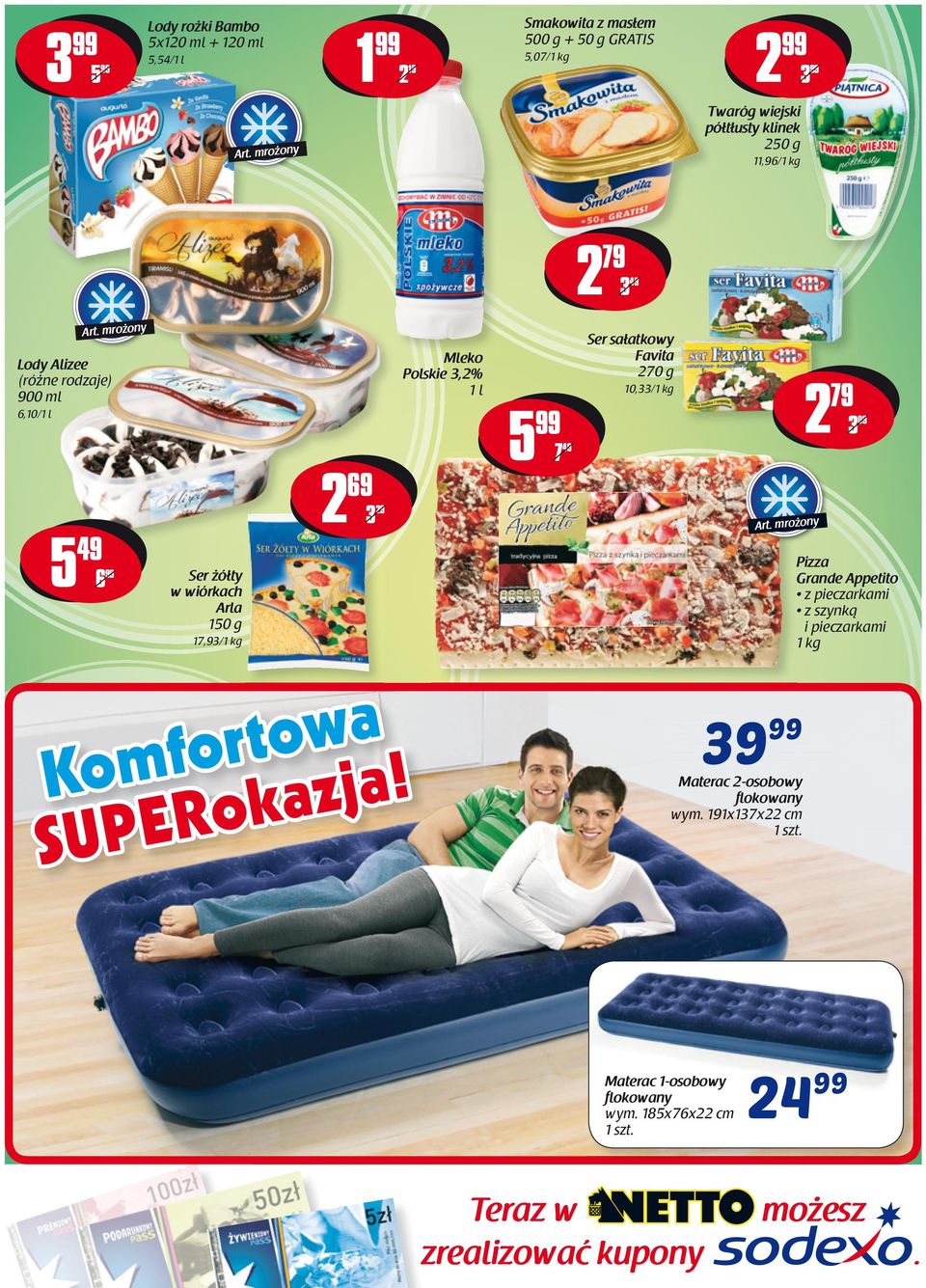 mrożony Lody Alizee 900 ml 6,10/1 l Mleko Polskie 3,2% 1 l 5 7 49 Ser sałatkowy Favita 270 g 10,33/1 kg 2 79 3 09 2 69 3 29 Art.