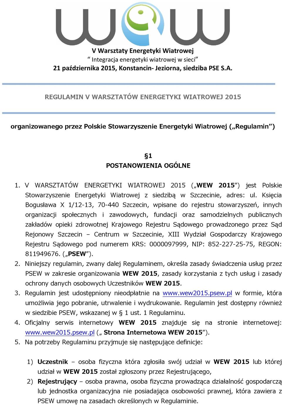 V WARSZTATÓW ENERGETYKI WIATROWEJ 2015 ( WEW 2015 ) jest Polskie Stowarzyszenie Energetyki Wiatrowej z siedzibą w Szczecinie, adres: ul.