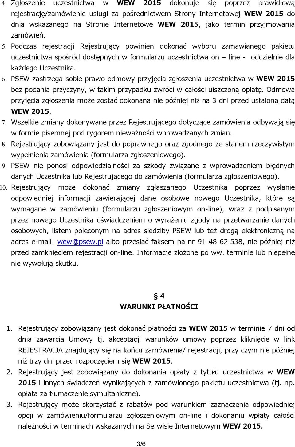 Podczas rejestracji Rejestrujący powinien dokonać wyboru zamawianego pakietu uczestnictwa spośród dostępnych w formularzu uczestnictwa on line - oddzielnie dla każdego Uczestnika. 6.