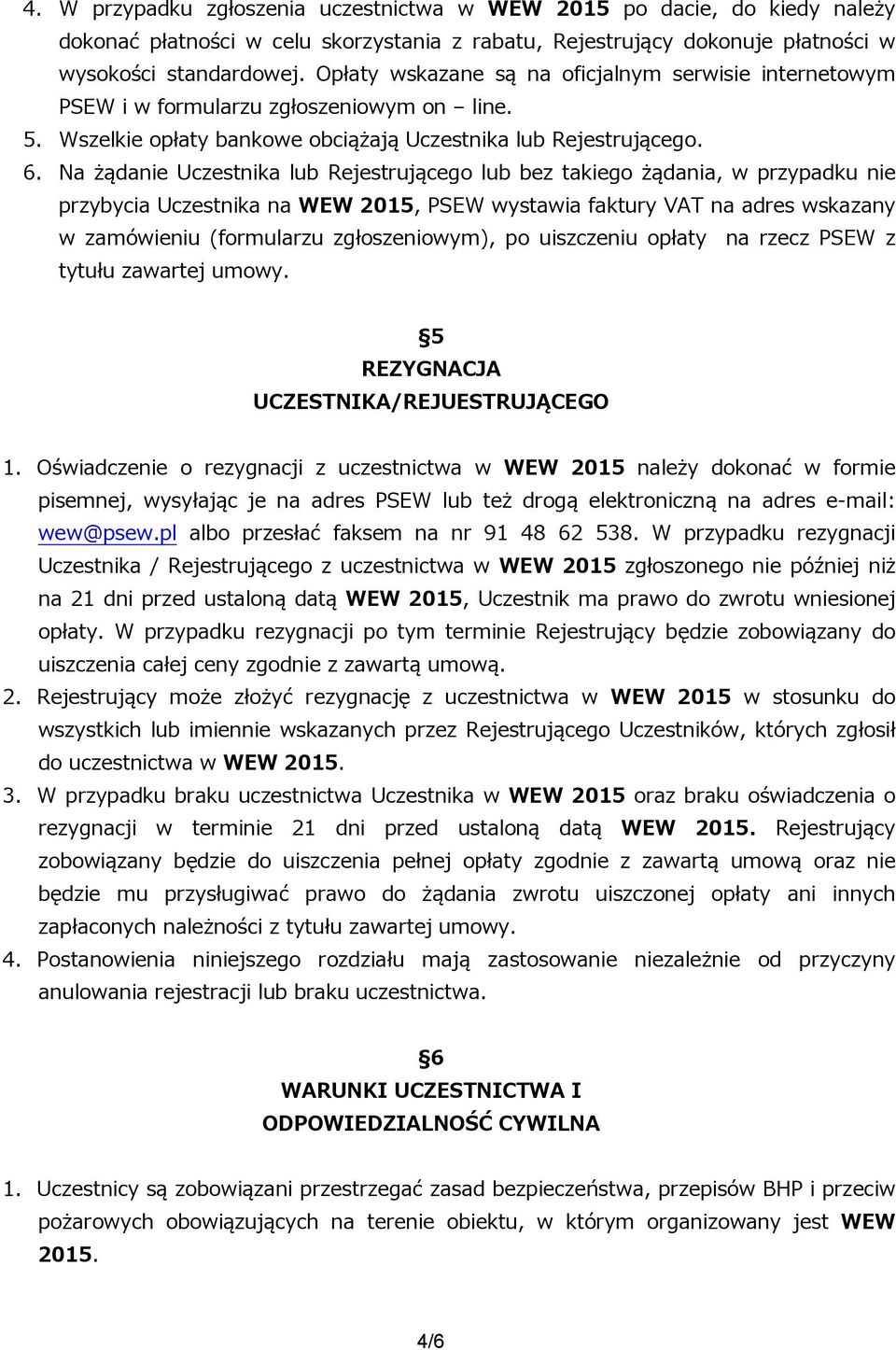 Na żądanie Uczestnika lub Rejestrującego lub bez takiego żądania, w przypadku nie przybycia Uczestnika na WEW 2015, PSEW wystawia faktury VAT na adres wskazany w zamówieniu (formularzu