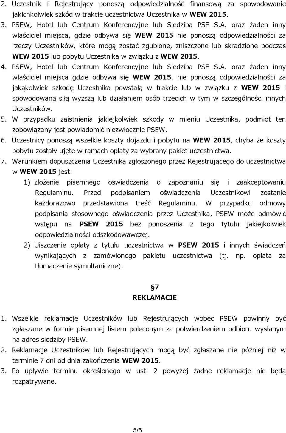 oraz żaden inny właściciel miejsca, gdzie odbywa się WEW 2015 nie ponoszą odpowiedzialności za rzeczy Uczestników, które mogą zostać zgubione, zniszczone lub skradzione podczas WEW 2015 lub pobytu