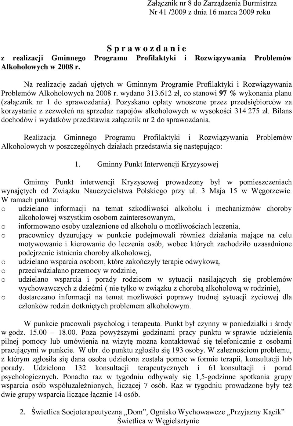 Pzyskan płaty wnszne przez przedsiębirców za krzystanie z zezwleń na sprzedaż napjów alkhlwych w wyskści 314 275 zł. Bilans dchdów i wydatków przedstawia załącznik nr 2 d sprawzdania.