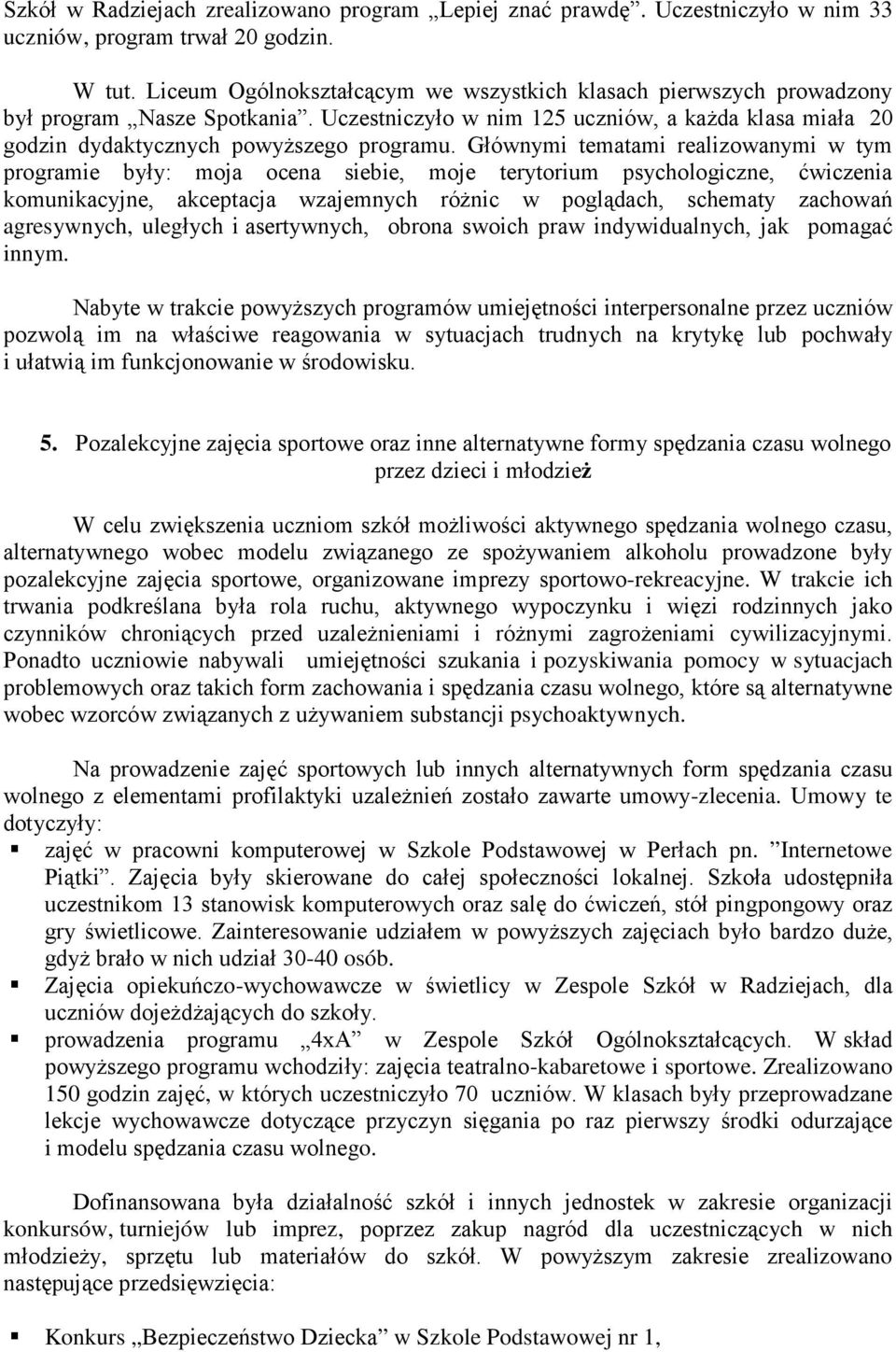 Głównymi tematami realizwanymi w tym prgramie były: mja cena siebie, mje terytrium psychlgiczne, ćwiczenia kmunikacyjne, akceptacja wzajemnych różnic w pglądach, schematy zachwań agresywnych,