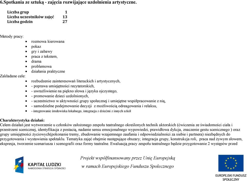 zainteresowań literackich i artystycznych, - poprawa umiejętności recytatorskich, - uwraŝliwienie na piękno słowa i języka ojczystego, - promowanie dzieci uzdolnionych, - uczestnictwo w aktywności