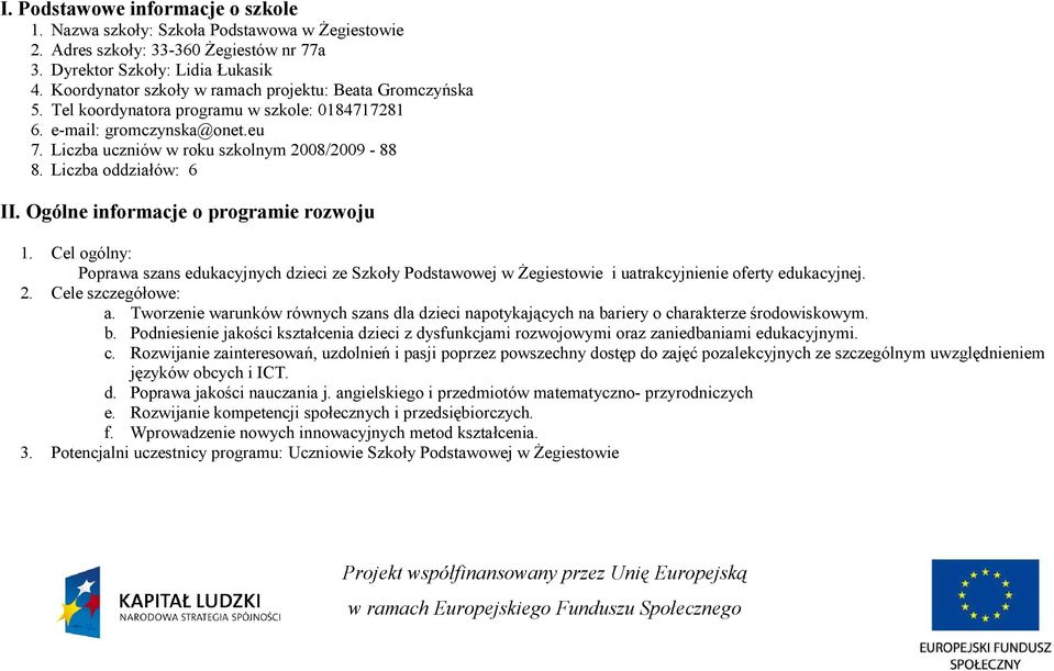 Liczba oddziałów: 6 II. Ogólne informacje o programie rozwoju 1. Cel ogólny: Poprawa szans edukacyjnych dzieci ze Szkoły Podstawowej w śegiestowie i uatrakcyjnienie oferty edukacyjnej. 2.