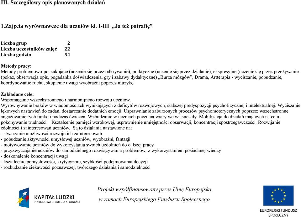 ekspresyjne (uczenie się przez przeŝywanie (pokaz, obserwacja opis, pogadanka doświadczenia, gry i zabawy dydaktyczne) Burza mózgów, Drama, Artterapia - wyciszanie, pobudzanie, koordynowanie ruchu,