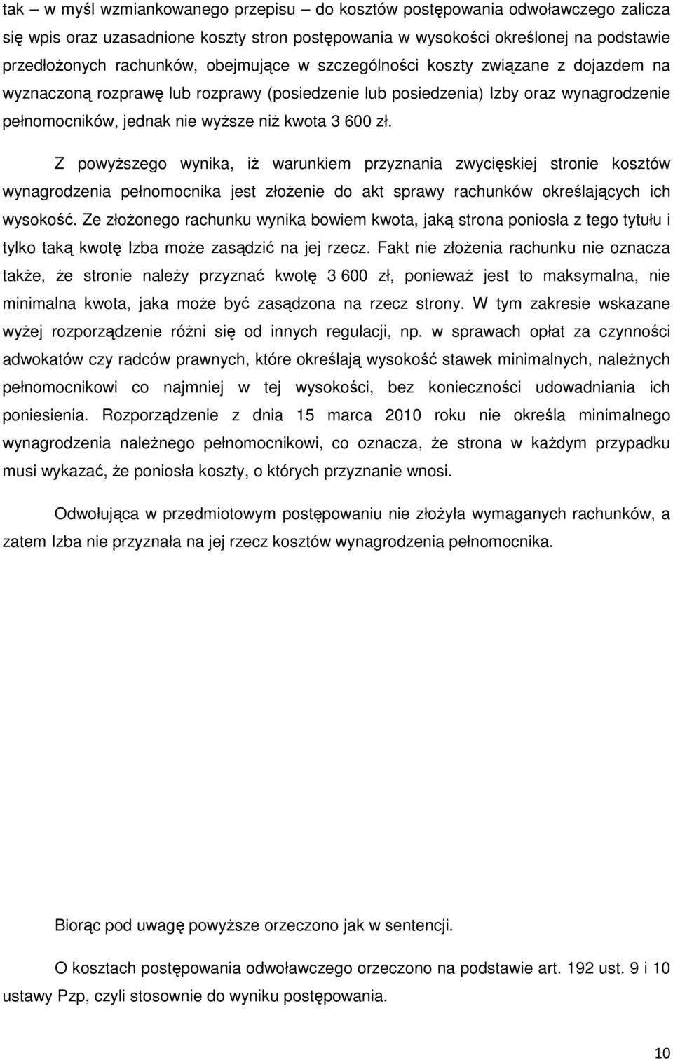 Z powyższego wynika, iż warunkiem przyznania zwycięskiej stronie kosztów wynagrodzenia pełnomocnika jest złożenie do akt sprawy rachunków określających ich wysokość.