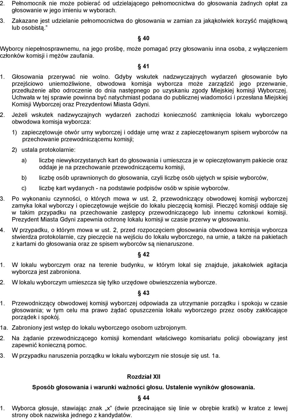 40 Wyborcy niepełnosprawnemu, na jego prośbę, może pomagać przy głosowaniu inna osoba, z wyłączeniem członków komisji i mężów zaufania. 41 1. Głosowania przerywać nie wolno.