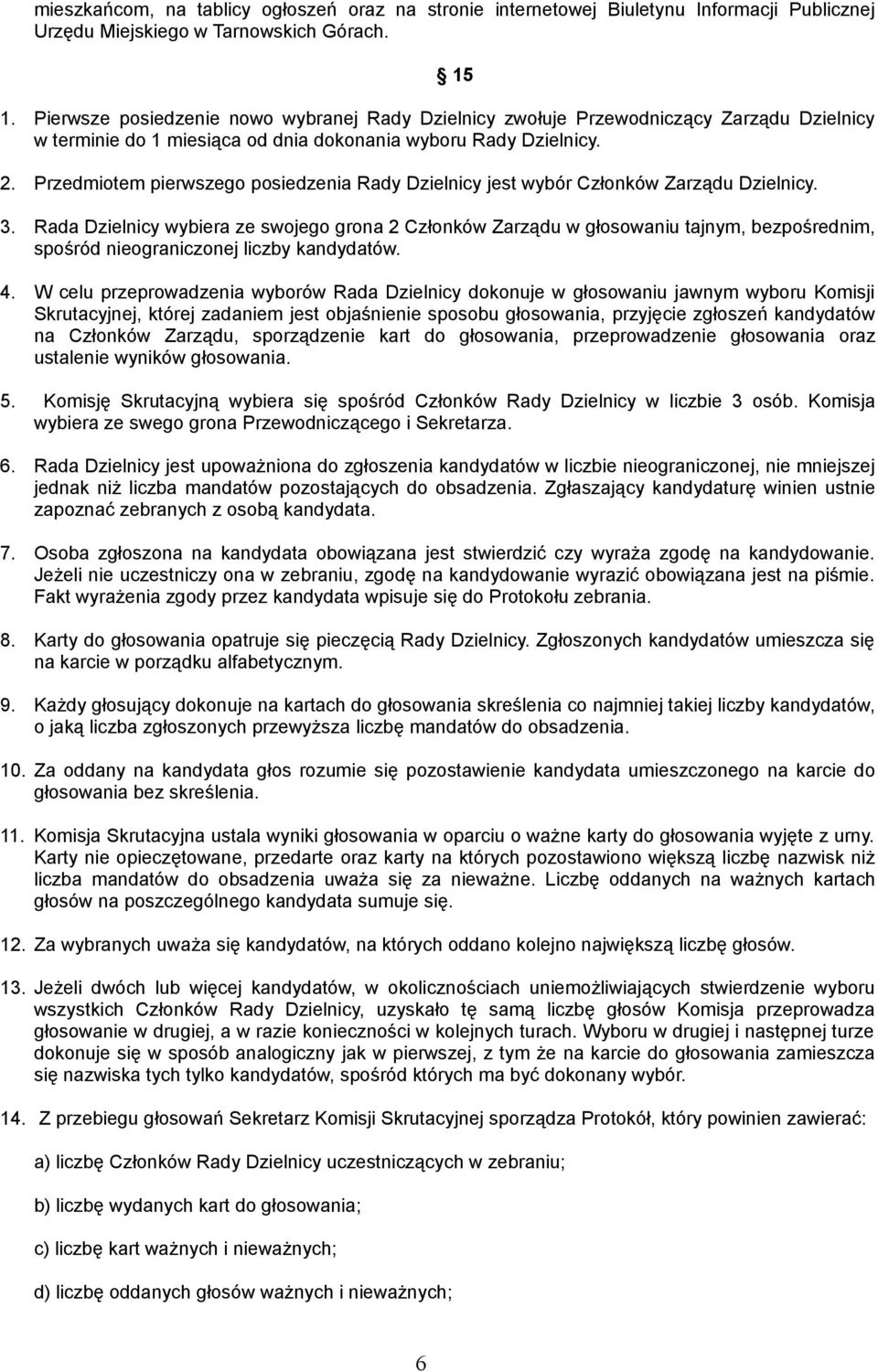 Przedmiotem pierwszego posiedzenia Rady Dzielnicy jest wybór Członków Zarządu Dzielnicy. 3.