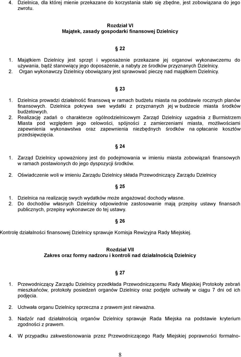 Organ wykonawczy Dzielnicy obowiązany jest sprawować pieczę nad majątkiem Dzielnicy. 23 1. Dzielnica prowadzi działalność finansową w ramach budżetu miasta na podstawie rocznych planów finansowych.