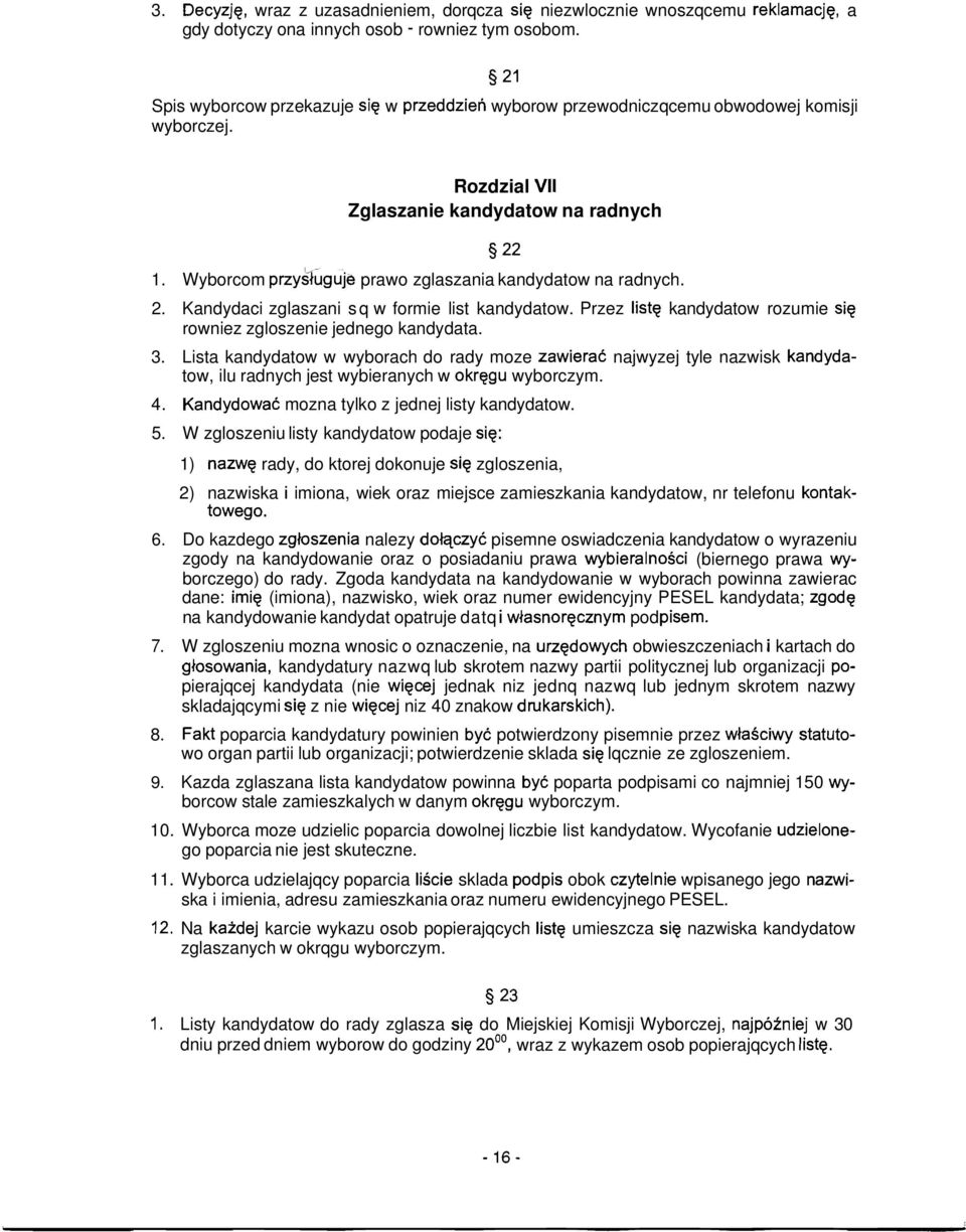 Wyborcom przy&uguje prawo zglaszania kandydatow na radnych. 2. Kandydaci zglaszani sq w formie list kandydatow. Przez listq kandydatow rozumie sie rowniez zgloszenie jednego kandydata. 3.