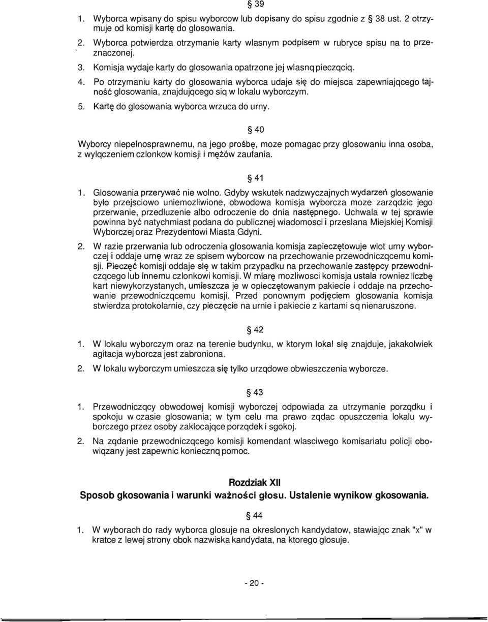 Po otrzymaniu karty do glosowania wyborca udaje siq do miejsca zapewniajqcego tajnos6 glosowania, znajdujqcego siq w lokalu wyborczym. 5. Kart? do glosowania wyborca wrzuca do urny.