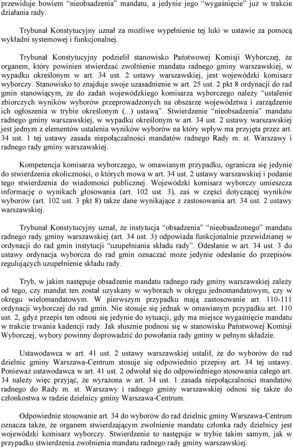 Trybunał Konstytucyjny podzielił stanowisko Państwowej Komisji Wyborczej, że organem, który powinien stwierdzać zwolnienie mandatu radnego gminy warszawskiej, w wypadku określonym w art. 34 ust.