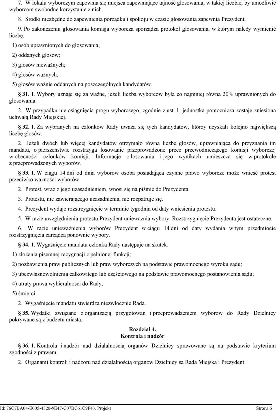 Po zakończeniu głosowania komisja wyborcza sporządza protokół głosowania, w którym należy wymienić liczbę: 1) osób uprawnionych do głosowania; 2) oddanych głosów; 3) głosów nieważnych; 4) głosów