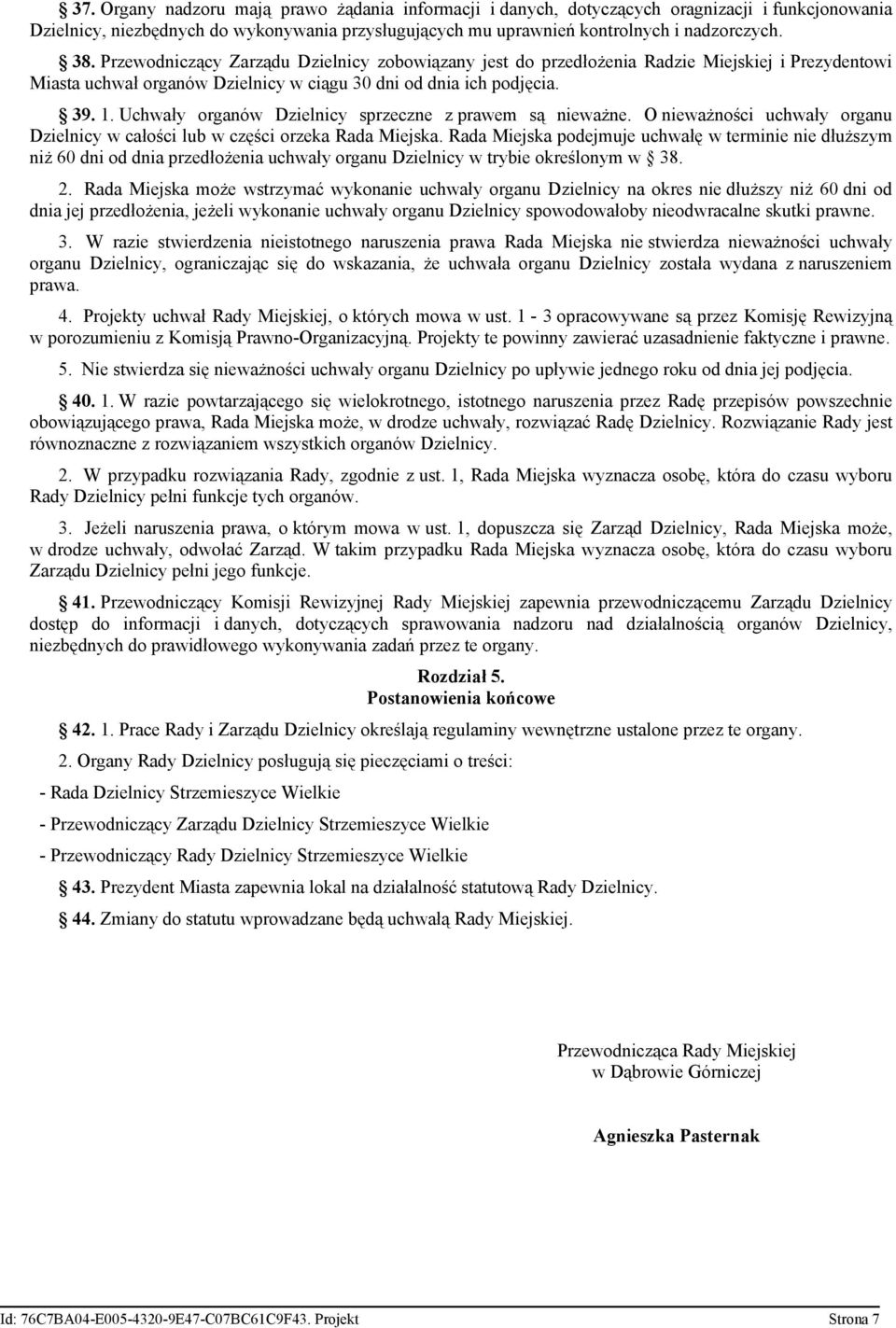 Uchwały organów Dzielnicy sprzeczne z prawem są nieważne. O nieważności uchwały organu Dzielnicy w całości lub w części orzeka Rada Miejska.