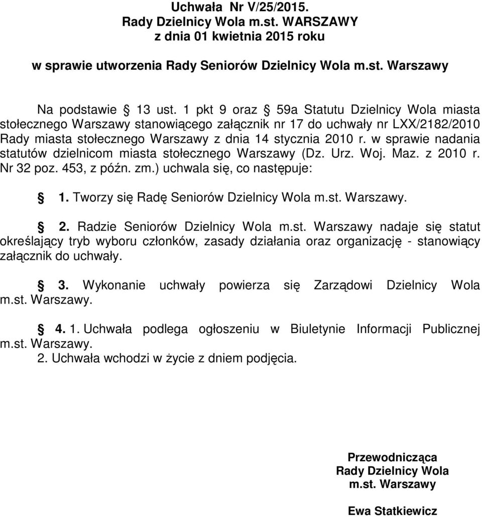 w sprawie nadania statutów dzielnicom miasta stołecznego Warszawy (Dz. Urz. Woj. Maz. z 2010 r. Nr 32 poz. 453, z późn. zm.) uchwala się, co następuje: 1. Tworzy się Radę Seniorów Dzielnicy Wola m.st. Warszawy. 2. Radzie Seniorów Dzielnicy Wola m.