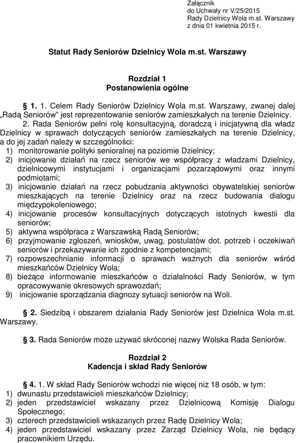 Rada Seniorów pełni rolę konsultacyjną, doradczą i inicjatywną dla władz Dzielnicy w sprawach dotyczących seniorów zamieszkałych na terenie Dzielnicy, a do jej zadań naleŝy w szczególności: 1)