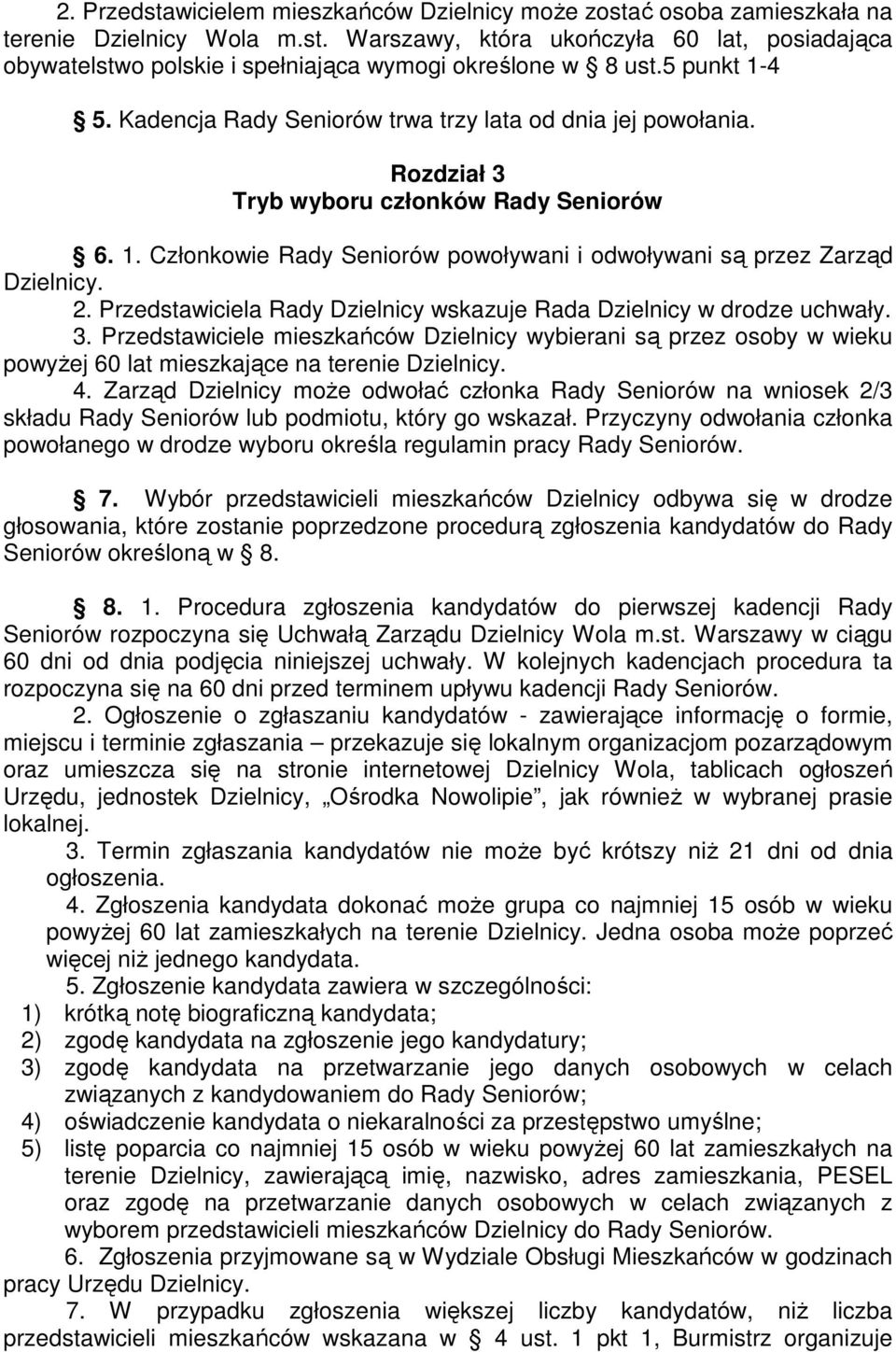 2. Przedstawiciela Rady Dzielnicy wskazuje Rada Dzielnicy w drodze uchwały. 3. Przedstawiciele mieszkańców Dzielnicy wybierani są przez osoby w wieku powyŝej 60 lat mieszkające na terenie Dzielnicy.