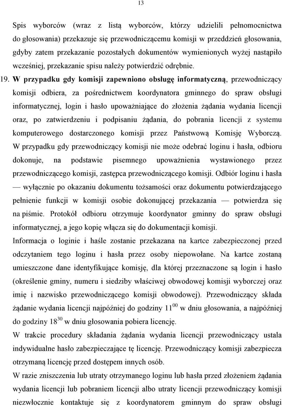W przypadku gdy komisji zapewniono obsługę informatyczną, przewodniczący komisji odbiera, za pośrednictwem koordynatora gminnego do spraw obsługi informatycznej, login i hasło upoważniające do