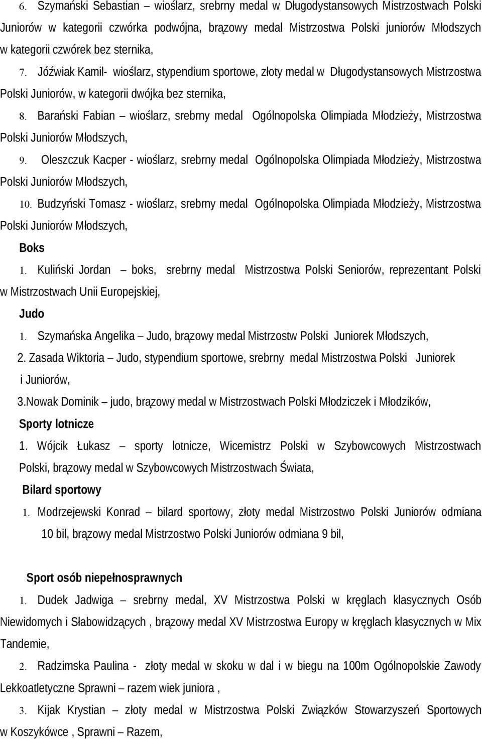 Barański Fabian wioślarz, srebrny medal Ogólnopolska Olimpiada Młodzieży, Mistrzostwa 9. Oleszczuk Kacper - wioślarz, srebrny medal Ogólnopolska Olimpiada Młodzieży, Mistrzostwa 10.