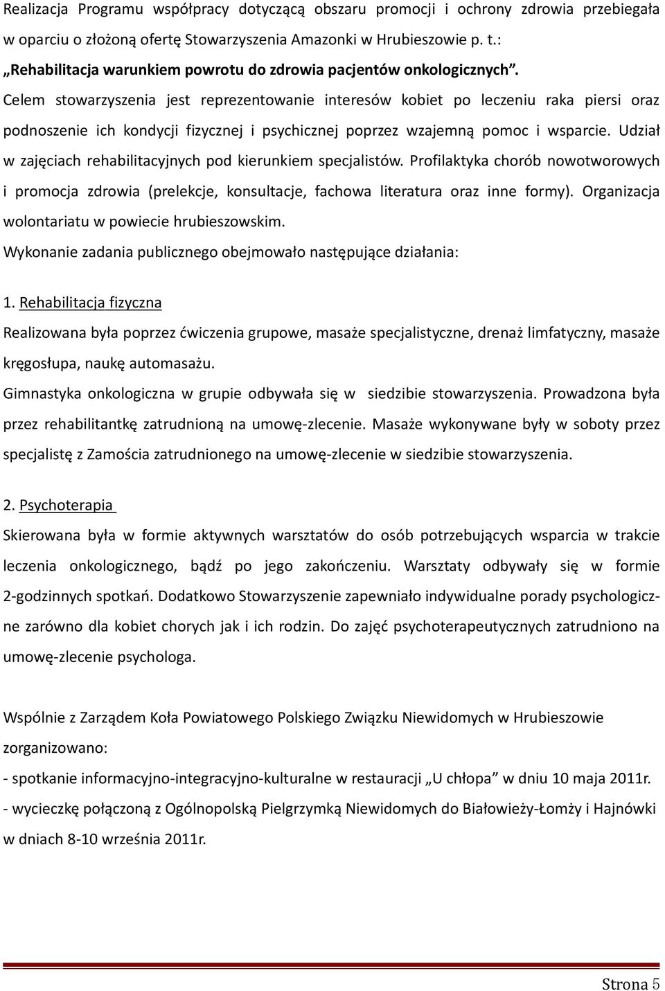 Celem stowarzyszenia jest reprezentowanie interesów kobiet po leczeniu raka piersi oraz podnoszenie ich kondycji fizycznej i psychicznej poprzez wzajemną pomoc i wsparcie.